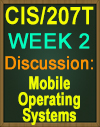 CIS/207T WEEK 2 DISCUSSION: MOBILE OPERATING SYSTEMS
